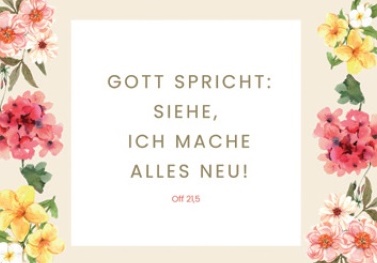 "Gott spricht; siehe ich mache alles neu" (Offenbarung 21,5) 