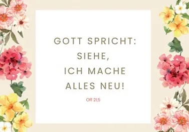 "Gott spricht; siehe ich mache alles neu" (Offenbarung 21,5) 